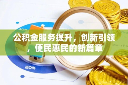 梅县公积金服务提升，创新引领，便民惠民的新篇章