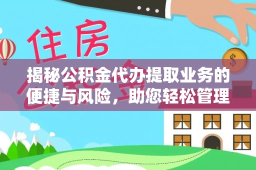梅县揭秘公积金代办提取业务的便捷与风险，助您轻松管理个人财务
