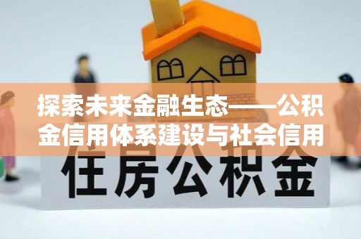 梅县探索未来金融生态——公积金信用体系建设与社会信用体系的深度融合