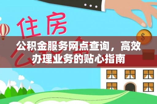 梅县公积金服务网点查询，高效办理业务的贴心指南