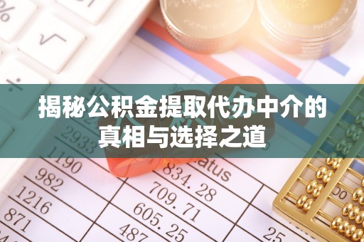 梅县揭秘公积金提取代办中介的真相与选择之道