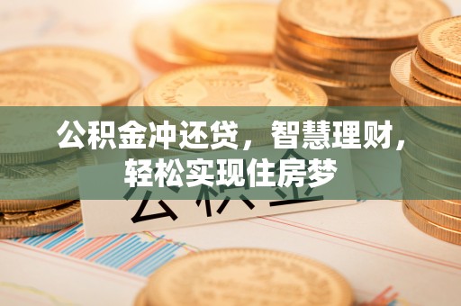 梅县公积金冲还贷，智慧理财，轻松实现住房梦