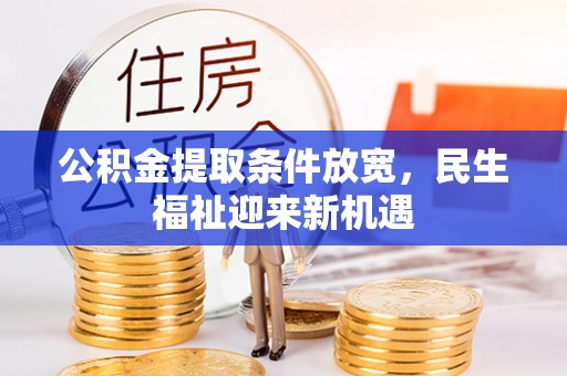 梅县公积金提取条件放宽，民生福祉迎来新机遇