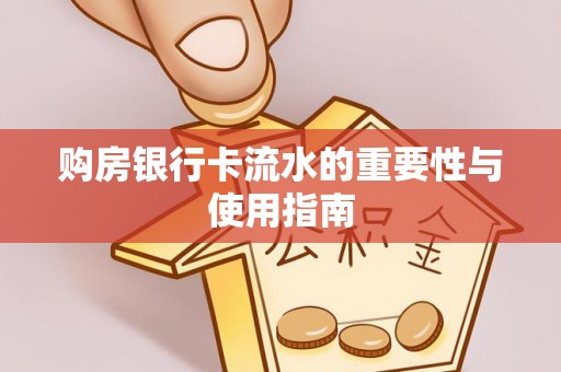 梅县购房银行卡流水的重要性与使用指南