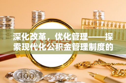 梅县深化改革，优化管理——探索现代化公积金管理制度的实践与未来