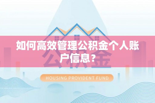 梅县如何高效管理公积金个人账户信息？