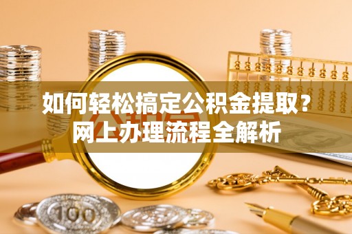 梅县如何轻松搞定公积金提取？网上办理流程全解析