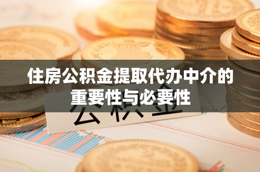 梅县住房公积金提取代办中介的重要性与必要性