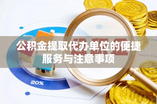 梅县公积金提取代办单位的便捷服务与注意事项