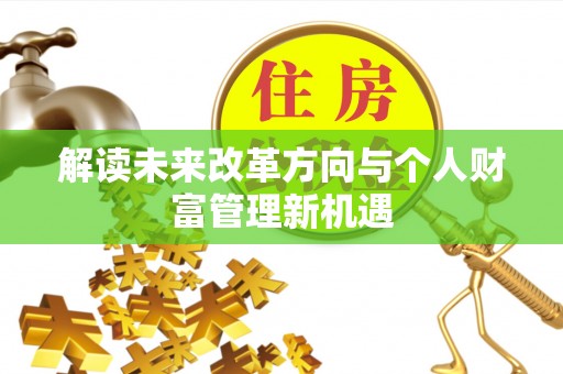 梅县解读未来改革方向与个人财富管理新机遇