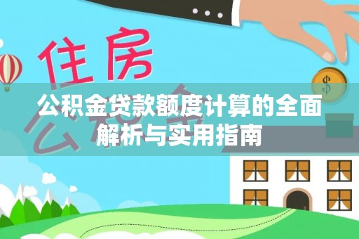梅县公积金贷款额度计算的全面解析与实用指南