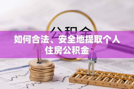 梅县如何合法、安全地提取个人住房公积金
