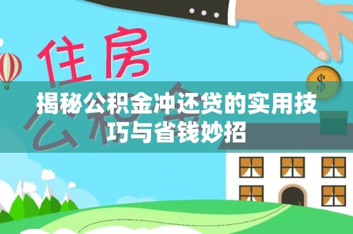 梅县揭秘公积金冲还贷的实用技巧与省钱妙招