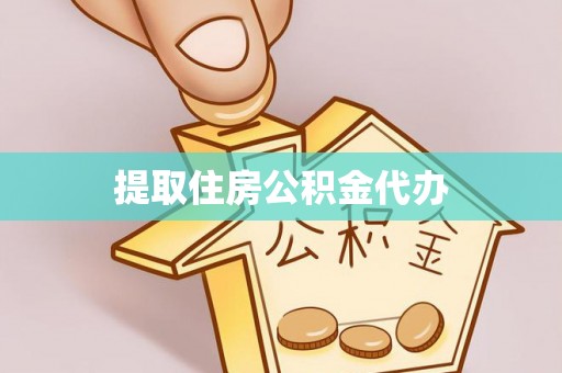 梅县提取住房公积金代办