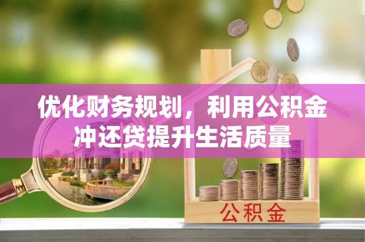 梅县优化财务规划，利用公积金冲还贷提升生活质量