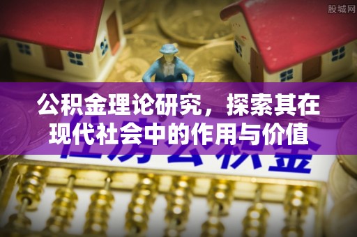 梅县公积金理论研究，探索其在现代社会中的作用与价值