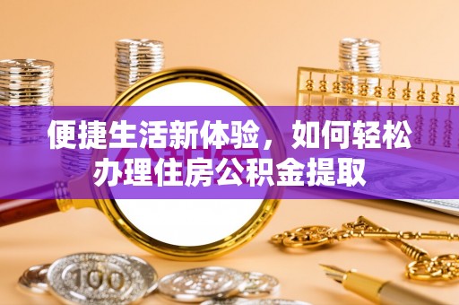 梅县便捷生活新体验，如何轻松办理住房公积金提取