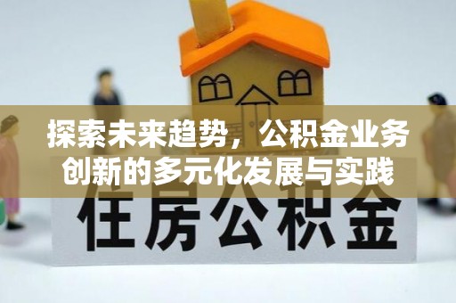 梅县探索未来趋势，公积金业务创新的多元化发展与实践