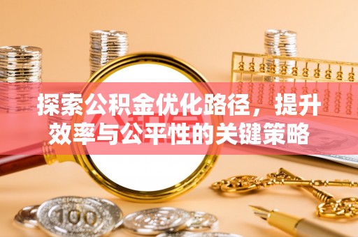 梅县探索公积金优化路径，提升效率与公平性的关键策略