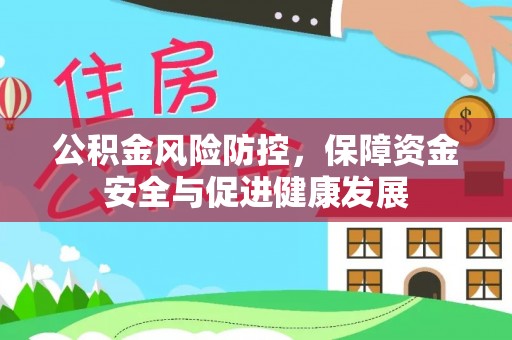 梅县公积金风险防控，保障资金安全与促进健康发展