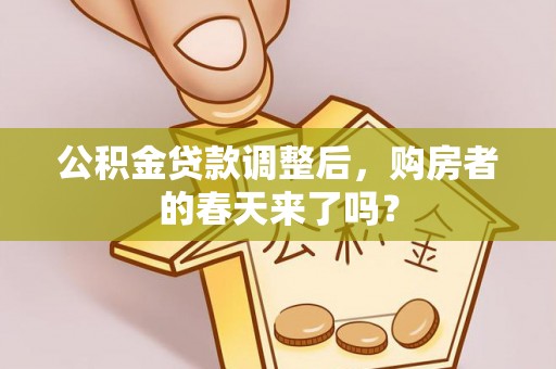 梅县公积金贷款调整后，购房者的春天来了吗？