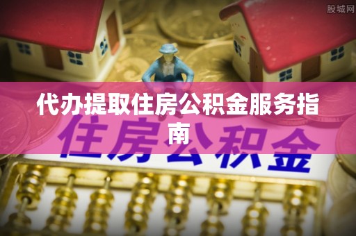 梅县代办提取住房公积金服务指南