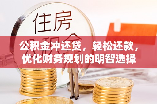 梅县公积金冲还贷，轻松还款，优化财务规划的明智选择