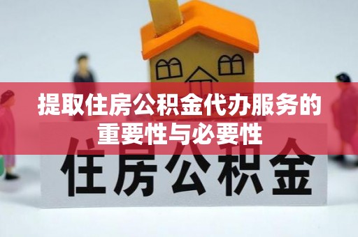 梅县提取住房公积金代办服务的重要性与必要性