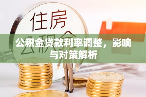梅县公积金贷款利率调整，影响与对策解析