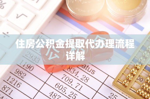 梅县住房公积金提取代办理流程详解