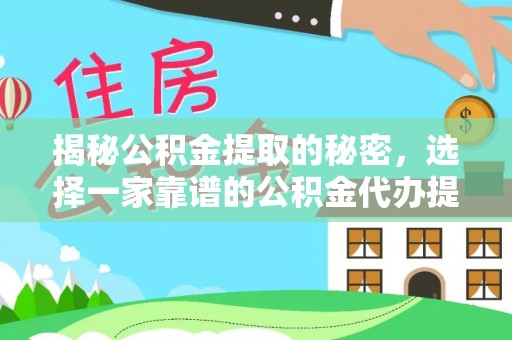 梅县揭秘公积金提取的秘密，选择一家靠谱的公积金代办提取公司的重要性