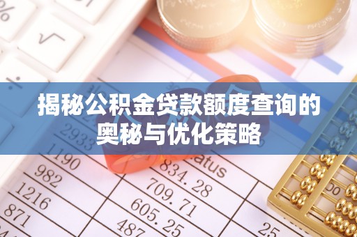 梅县揭秘公积金贷款额度查询的奥秘与优化策略