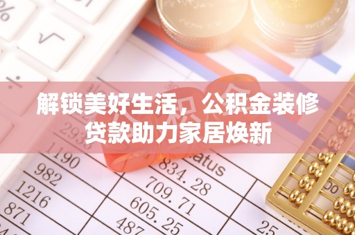 梅县解锁美好生活，公积金装修贷款助力家居焕新
