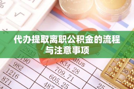 梅县代办提取离职公积金的流程与注意事项