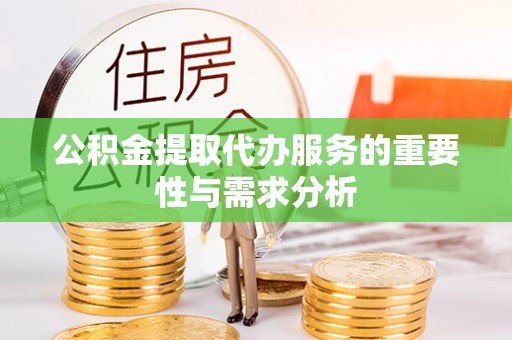 梅县公积金提取代办服务的重要性与需求分析