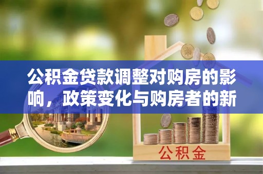 梅县公积金贷款调整对购房的影响，政策变化与购房者的新选择