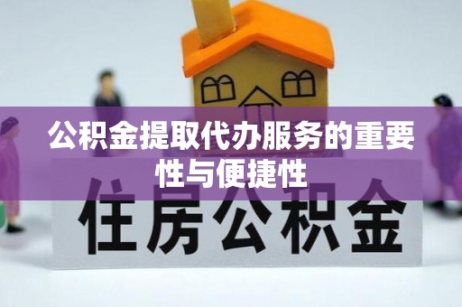 梅县公积金提取代办服务的重要性与便捷性