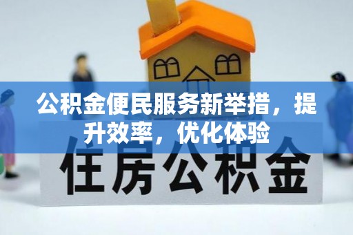 梅县公积金便民服务新举措，提升效率，优化体验