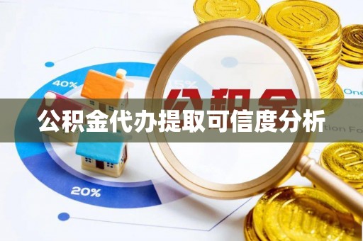 梅县公积金代办提取可信度分析