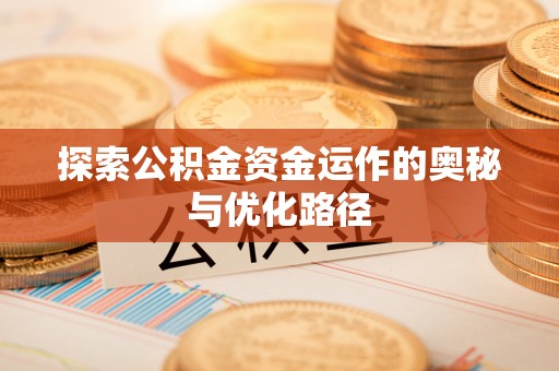 梅县探索公积金资金运作的奥秘与优化路径