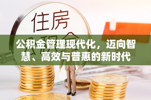 梅县公积金管理现代化，迈向智慧、高效与普惠的新时代