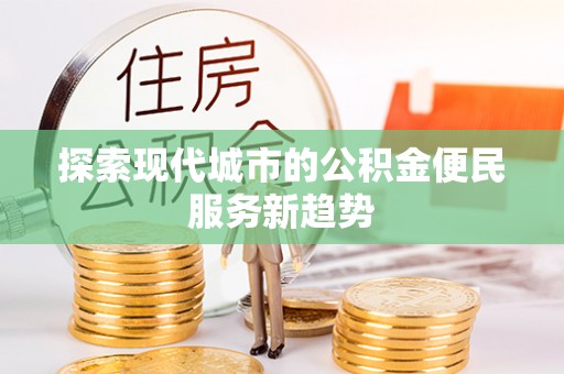 梅县探索现代城市的公积金便民服务新趋势