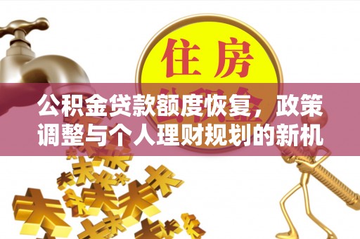 梅县公积金贷款额度恢复，政策调整与个人理财规划的新机遇
