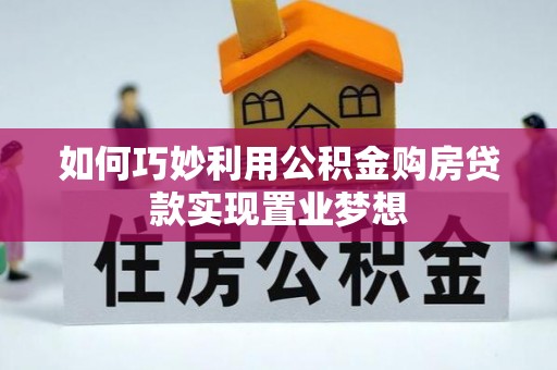 梅县如何巧妙利用公积金购房贷款实现置业梦想