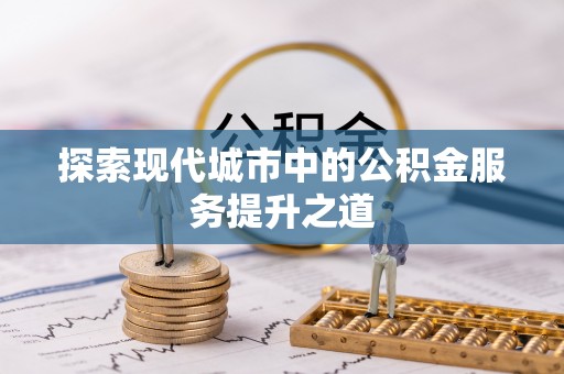 梅县探索现代城市中的公积金服务提升之道