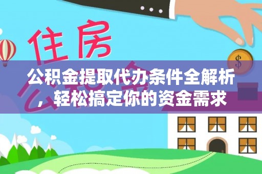 梅县公积金提取代办条件全解析，轻松搞定你的资金需求