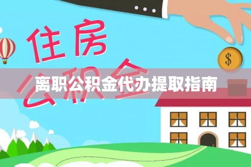梅县离职公积金代办提取指南