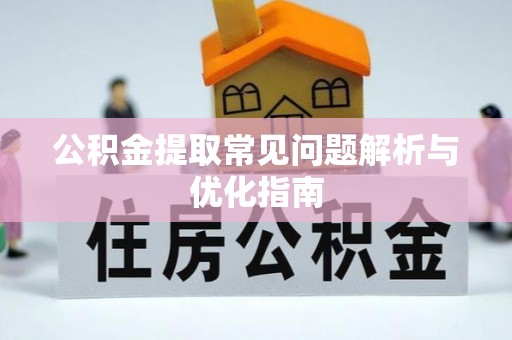 梅县公积金提取常见问题解析与优化指南