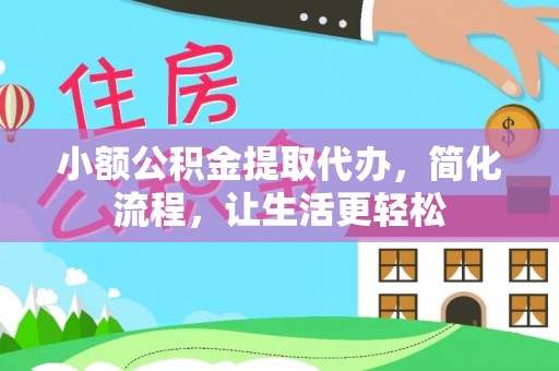 梅县小额公积金提取代办，简化流程，让生活更轻松