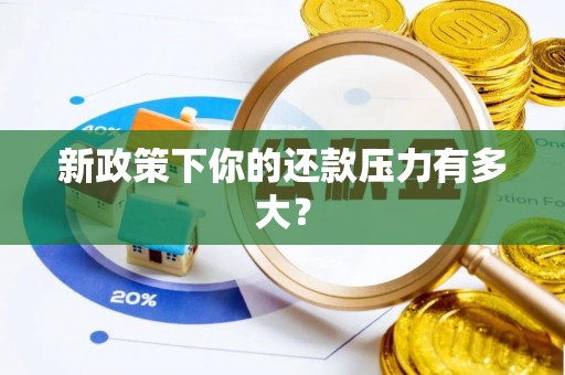 梅县新政策下你的还款压力有多大？